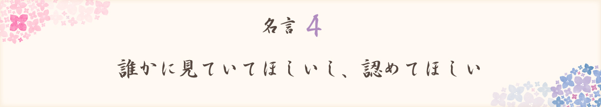 誰かに見ていてほしいし、認めてほしい